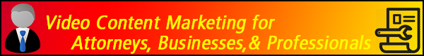 Video Content Marketing for Attorneys, Businesses, and Professionals